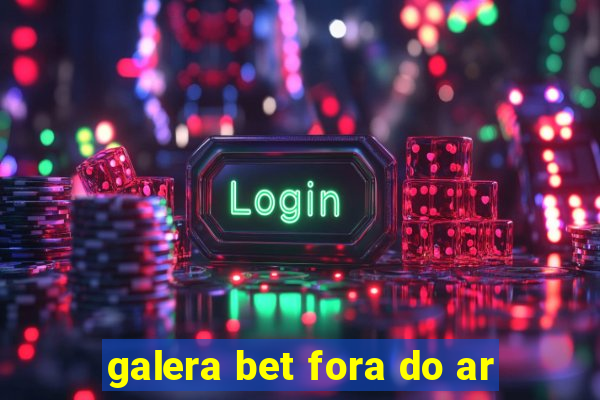 galera bet fora do ar